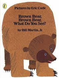 BROWN BEAR, BROWN BEAR, WHAT DO YOU SEE?